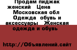 Продам пиджак женский › Цена ­ 800 - Московская обл. Одежда, обувь и аксессуары » Женская одежда и обувь   